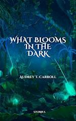 What Blooms in the Dark