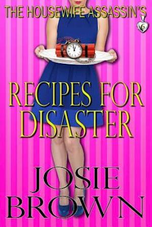 The Housewife Assassin's Recipes for Disaster: Book 6 - The Housewife Assassin Mystery Series