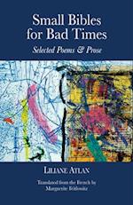 Small Bibles for Bad Times : Selected Poems and Prose of Liliane Atlan 