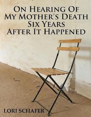 On Hearing of My Mother's Death Six Years After It Happened