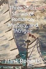 Three Short Stories of Romance, Mystery, and Intrigue 