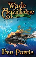 Wade of Aquitaine: Book One of an Epic Speculative Fiction Series 