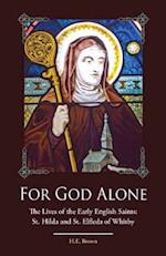 For God Alone: The Lives of the Early English Saints: St. Hilda and St. Elfleda of Whitby 