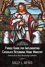 Parish Guide for Implementing Catholics Returning Home Ministry: Outreach to Non-Practicing Catholics 