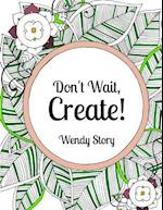 Don't Wait, Create!