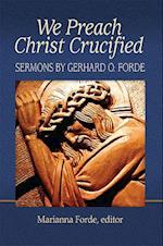 We Preach Christ Crucified: Sermons by Gerhard O. Forde 