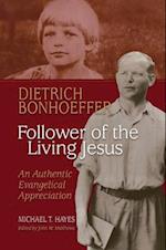 Dietrich Bonhoeffer: Follower of the Living Jesus - An Authentic Evangelical Appreciation 