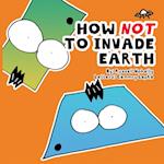 How NOT to Invade Earth 