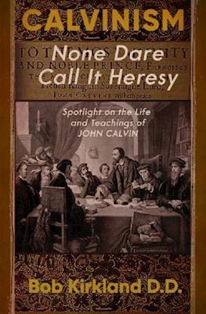 Calvinism: None Dare Call It Heresy