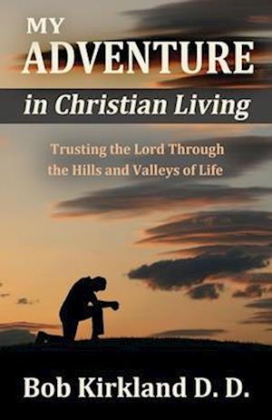 My Adventure in Christian Living: Trusting the Lord Through the Hills and Valleys of Life