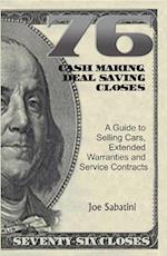 76 Cash Making, Deal Saving Closes : A Guide to Selling Cars, Extended Warranties and Service Contracts