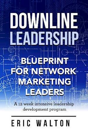 Downline Leadership : Blueprint For Network Marketing Leaders