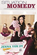 Situation Momedy : A First-Time Mom's Guide To Laughing Your Way Through Pregnancy & Year One