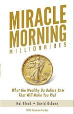 Miracle Morning Millionaires: What the Wealthy Do Before 8AM That Will Make You Rich