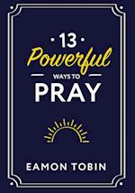 13 Powerful Ways to Pray