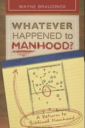 Whatever Happened to Manhood: A Return to Biblical Manhood