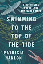 Swimming to the Top of the Tide : Finding Life Where Land and Water Meet 