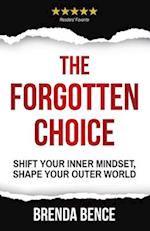 The Forgotten Choice: Shift Your Inner Mindset, Shape Your Outer World 