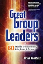 Great Group Leaders: 60 Activities to Ignite Identity, Voice, Power, & Purpose 