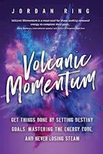 Volcanic Momentum: Get Things Done by Setting Destiny Goals, Mastering the Energy Code, and Never Losing Steam 