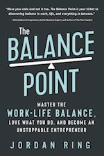 The Balance Point: Master the Work-Life Balance, Love What You do, and Become an Unstoppable Entrepreneur 