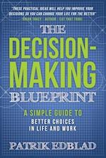 The Decision-Making Blueprint: A Simple Guide to Better Choices in Life and Work 