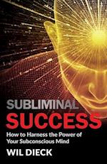 Subliminal Success: How to Harness the Power of Your Subconscious Mind 