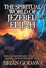 The Spiritual World of Jezebel and Elijah: Biblical Background to the Novel Jezebel: Harlot Queen of Israel 