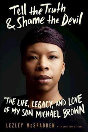 Tell the Truth & Shame the Devil : The Life, Legacy, and Love of My Son Michael Brown