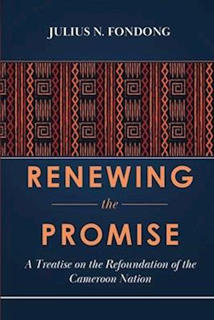 Renewing the Promise: A Treatise on the Refoundation of the Cameroon Nation