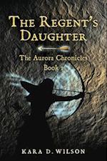 The Regent's Daughter: The Aurora Chronicles, Book 1 