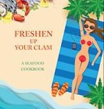 Freshen Up Your Clam - A Seafood Cookbook