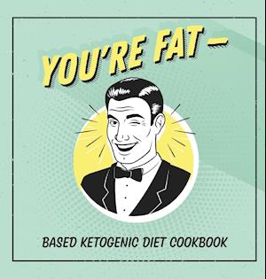 You're Fat Based Ketogenic Diet Cookbook
