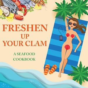 Freshen Up Your Clam - A Seafood Cookbook