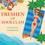 Freshen Up Your Clam - A Seafood Cookbook