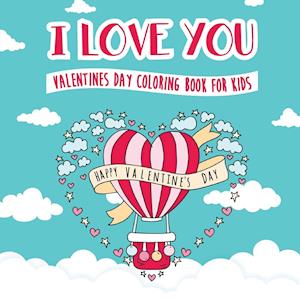 I Love You - Valentines Day Coloring Book for Kids