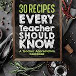 30 Recipes Every Teacher Should Know - A Teacher Appreciation Cookbook