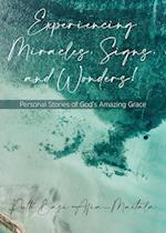 Experiencing Miracles, Signs, and Wonders!: Personal Stories of God's Amazing Grace 