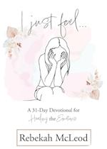 I Just Feel: A 31-Day Devotional for Healing the Emotions 