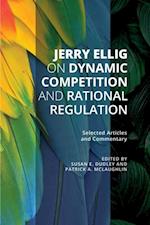 Jerry Ellig on Dynamic Competition and Rational Regulation : Selected Articles and Commentary