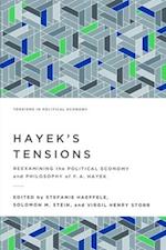 Hayek's Tensions : Reexamining the Political Economy and Philosophy of F. A. Hayek