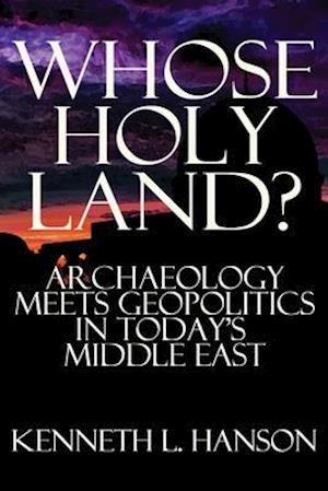 Whose Holy Land?: Archaeology Meets Geopolitics in Today's Middle East