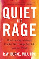 Quiet the Rage : How Learning to Manage Conflict Will Change Your Life (and the World) 