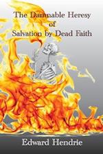 The Damnable Heresy of Salvation by Dead Faith