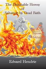 The Damnable Heresy of Salvation by Dead Faith (Expanded Edition)