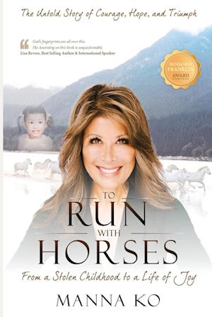 To Run with Horses: From a Stolen Childhood to a Woman of Wisdom - the Untold Story of Courage, Hope, and Triumph