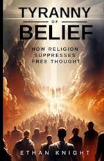 Tyranny of Belief: How Religion Suppresses Free Thought 