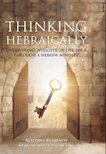 Thinking Hebraically : Uncovering "Nuggets" in the Bible Through a Hebrew Mindset