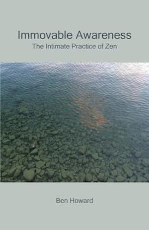 Immovable Awareness: The Intimate Practice of Zen