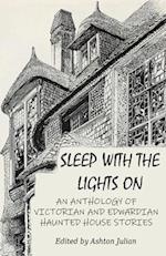 Sleep with the Lights On: An Anthology of Victorian and Edwardian Haunted House Stories 